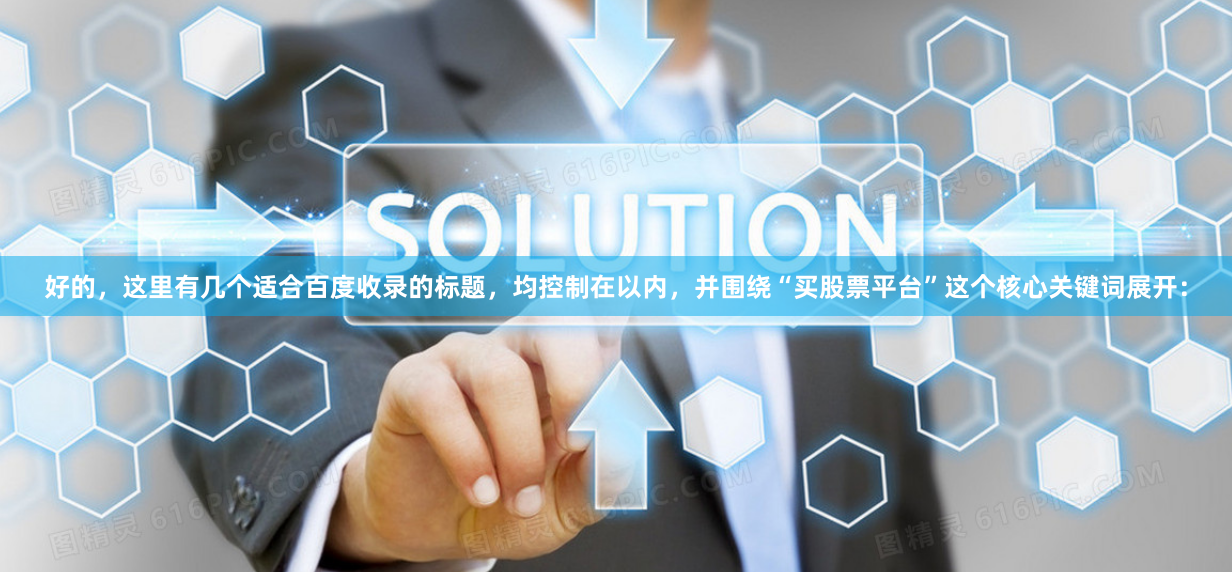 好的，这里有几个适合百度收录的标题，均控制在以内，并围绕“买股票平台”这个核心关键词展开：