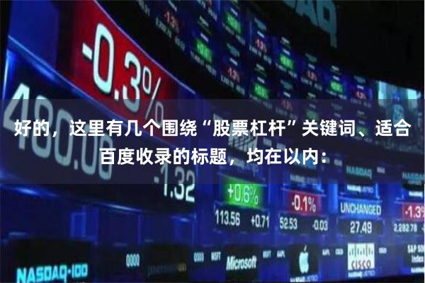好的，这里有几个围绕“股票杠杆”关键词、适合百度收录的标题，均在以内：