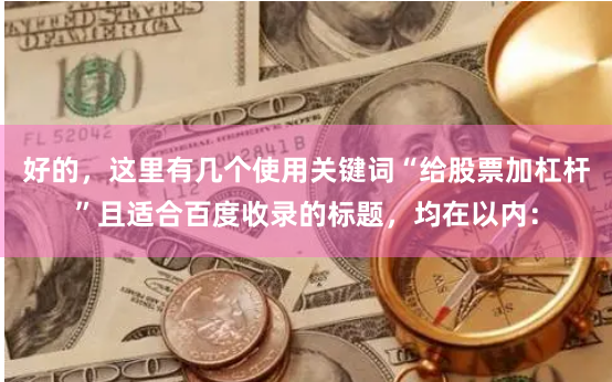 好的，这里有几个使用关键词“给股票加杠杆”且适合百度收录的标题，均在以内：